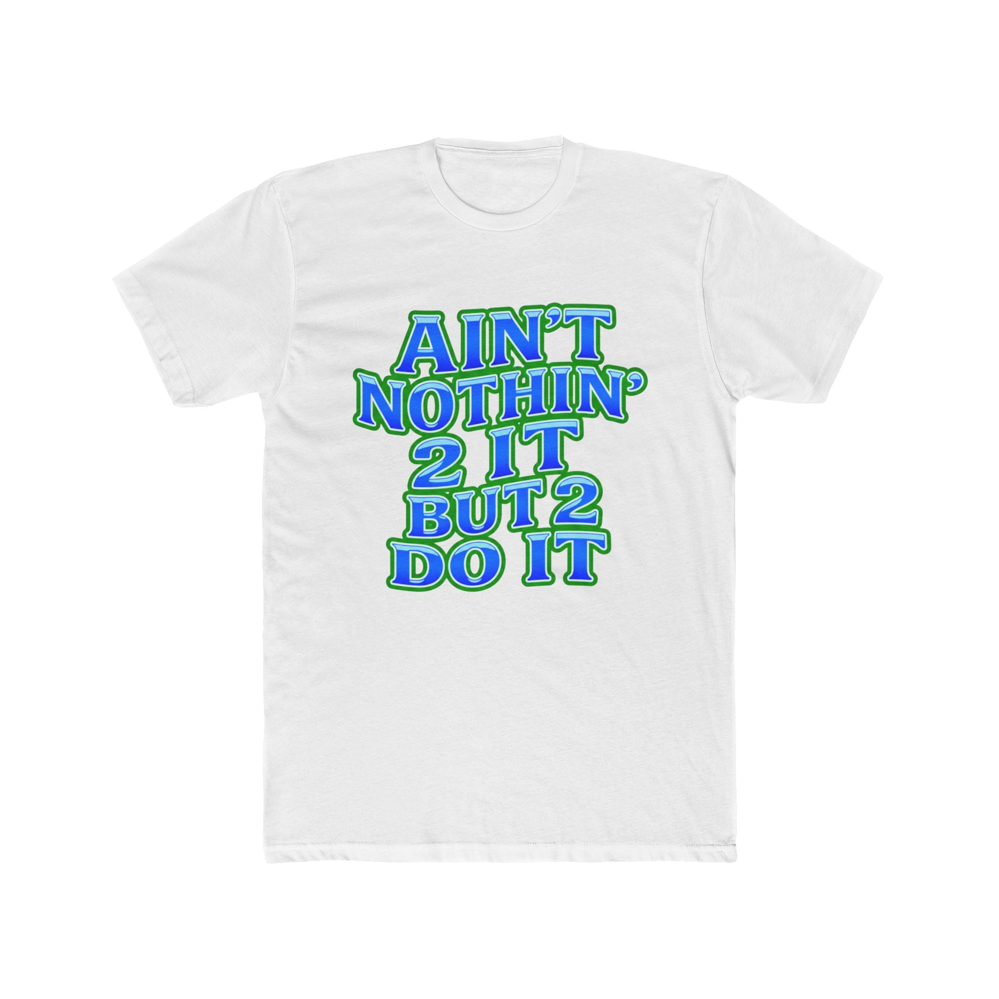 Ain't Nothin' 2 It But 2 Do It Tee — Motivational Graphic Shirt