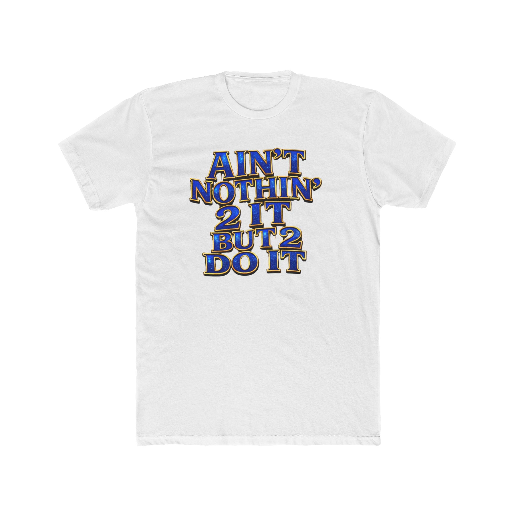 Ain't Nothin' 2 It But 2 Do It Tee — Motivational Graphic T-Shirt